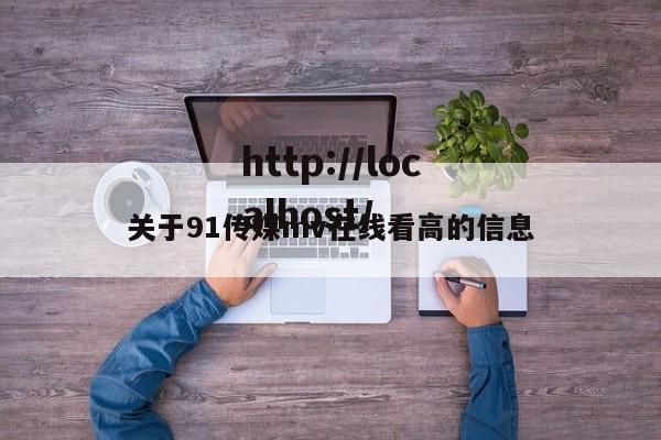 关于91传媒mv在线看高的信息