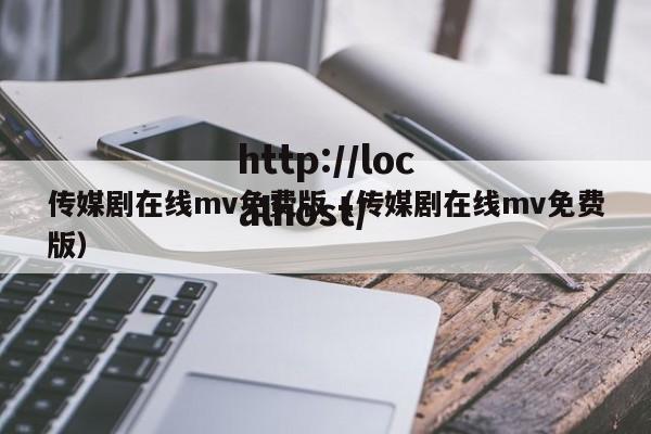 传媒剧在线mv免费版（传媒剧在线mv免费版）